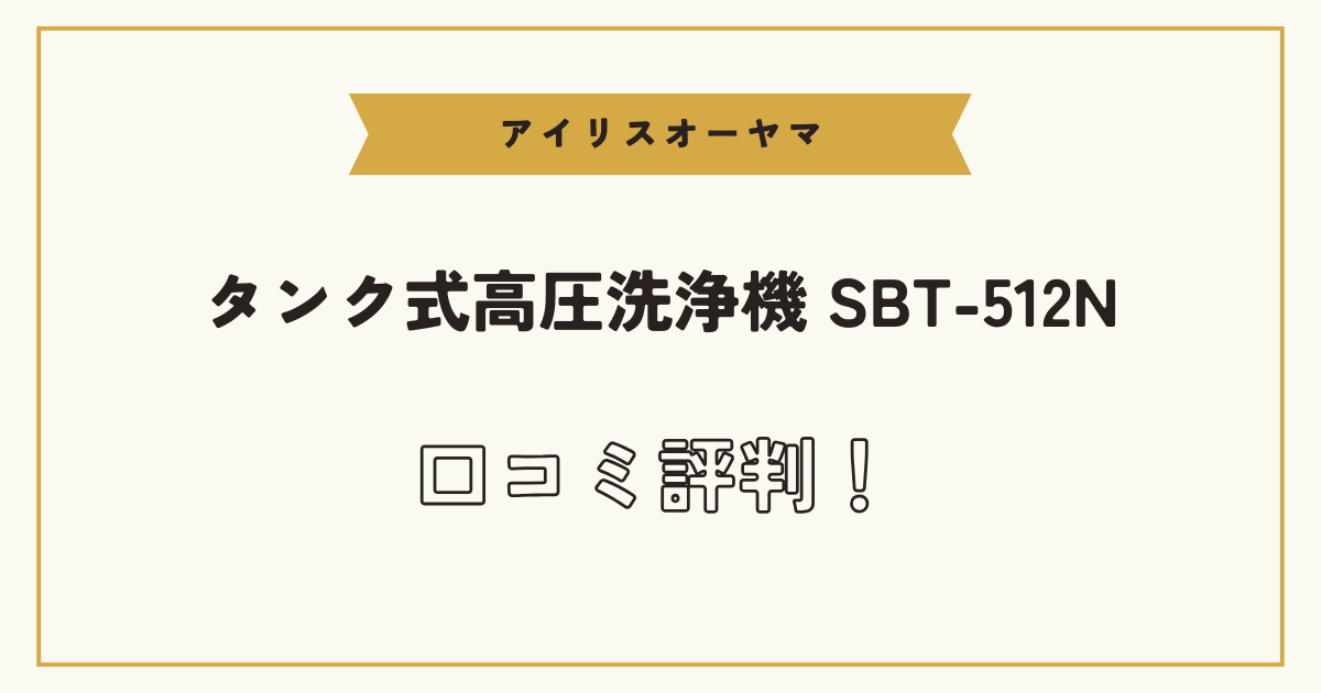 アイリスオーヤマ タンク式高圧洗浄機 SBT-512Nの口コミ評判アイキャッチ画像