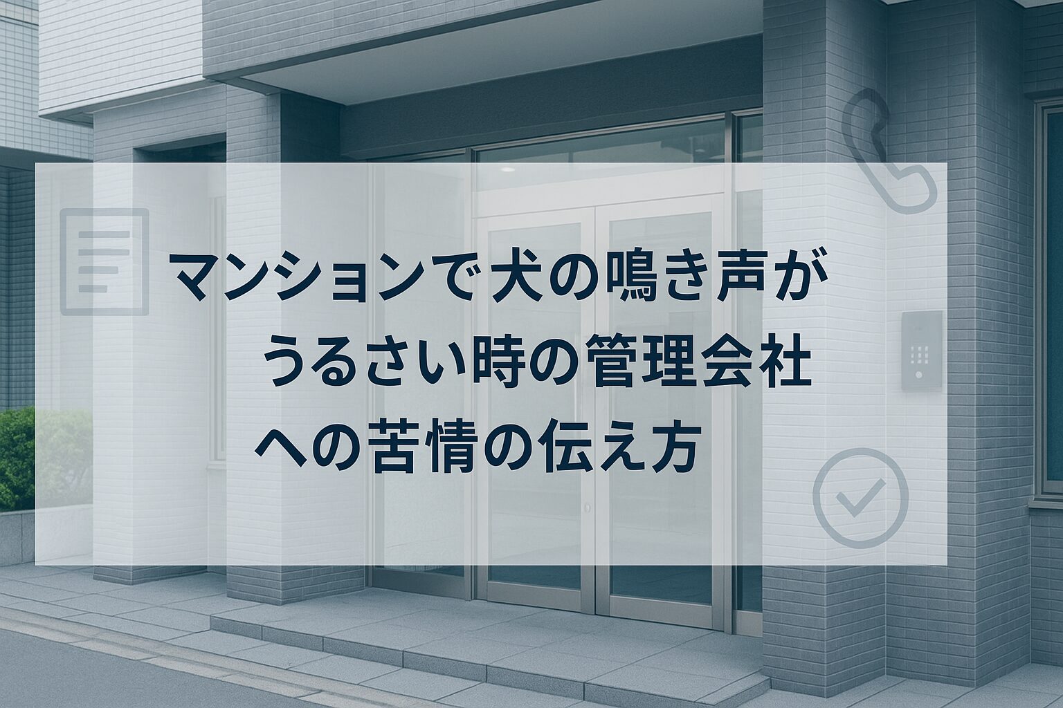 ブルーグレーの現代的なマンション入口に半透明ボックスで「マンションで犬の鳴き声がうるさい時の管理会社への苦情の伝え方」と示すアイキャッチ。書類・電話・チェックの薄いアイコン入り。