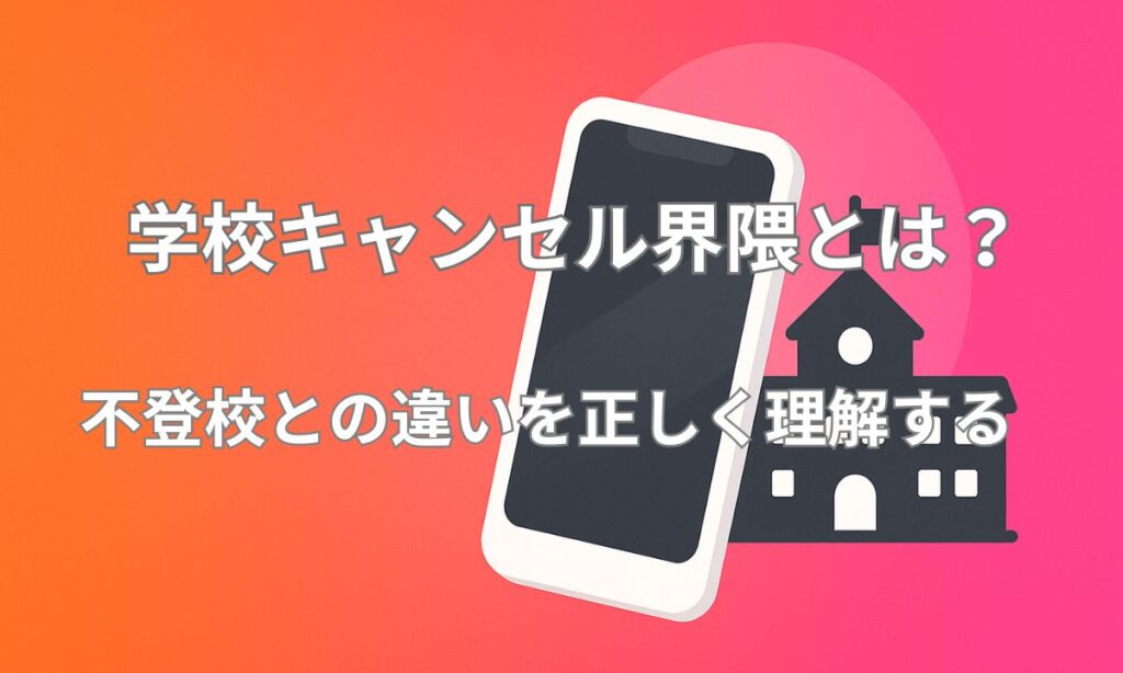 「学校キャンセル界隈」と不登校の違いを解説する記事のアイキャッチ画像。オレンジからピンクへのグラデーション背景に、スマートフォンと学校のイラストが配置され、SNSトレンドと教育問題の両面を扱う記事であることを示している。